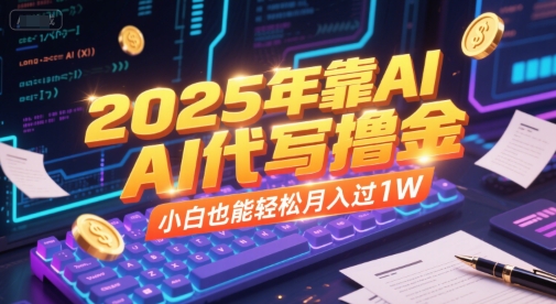 2025年靠AI代写撸金，小白也能轻松月入过1W-知创网