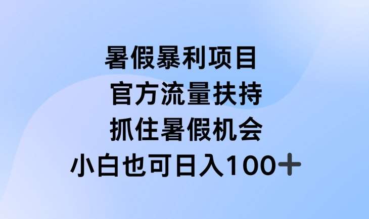 暑假暴利直播项目，官方流量扶持，把握暑假机会【揭秘】-知创网