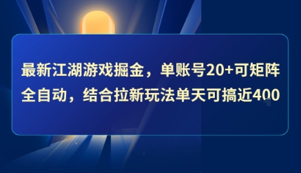 最新江湖游戏掘金，单账号20+可矩阵全自动 ，结合拉新玩法单天可搞4张+【揭秘】-知创网