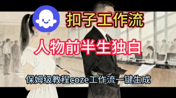 Coze扣子工作流一键生成人物前半生独白短视频，保姆级搭建教程-知创网
