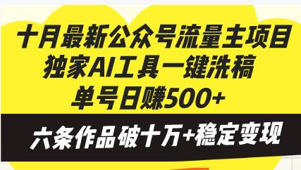 （13156期）十月最新公众号流量主项目，独家AI工具一键洗稿单号日赚500+，六条作品…-知创网