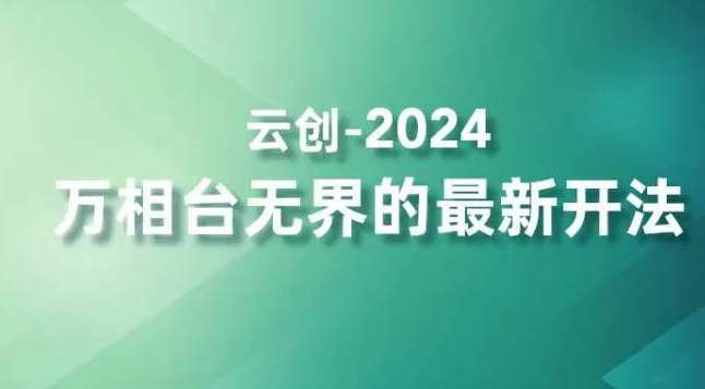 2024万相台无界的最新开法，高效拿量新法宝，四大功效助力精准触达高营销价值人群-知创网