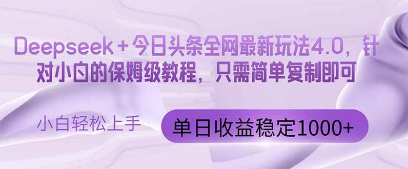 （14678期）今日头条4.0最新版本 Deepseek+今日头条全网最新玩法，单日收益突破100…-知创网