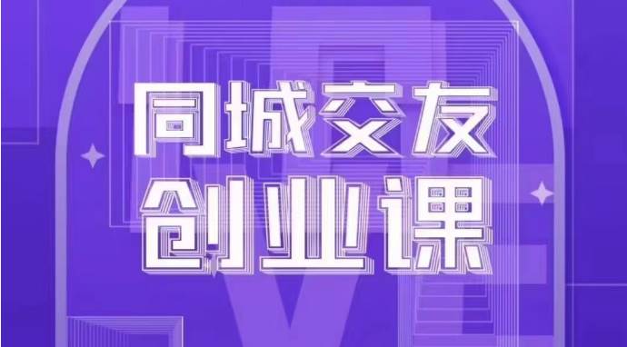 同城交友创业课：系统化的教你如何在你的城市进行一场同城交友创业-知创网