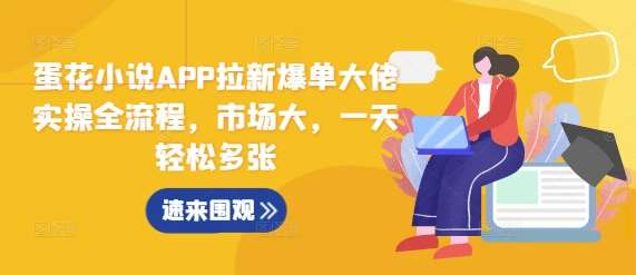 蛋花小说APP拉新爆单大佬实操全流程，市场大，一天轻松多张-知创网