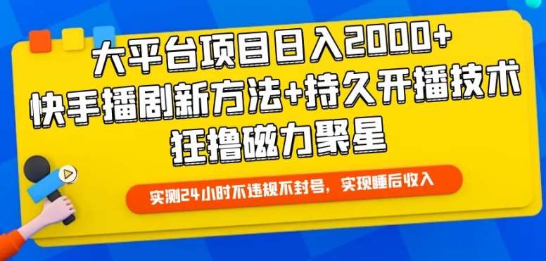 大平台项目日入2000+，快手播剧新方法+持久开播技术，狂撸磁力聚星【揭秘】-知创网