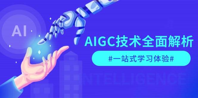 （13820期）AIGC技术全面解析，从指令优化到生活应用，再到商业落地，一站式学习体验-知创网