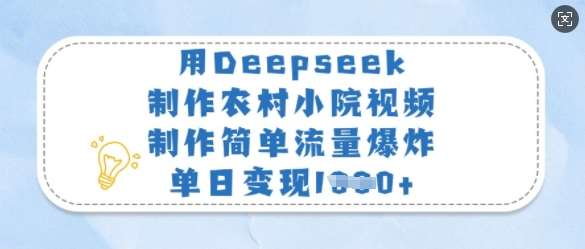 用Deepseek制作农村小院视频,制作简单流量爆炸,单日变现多张-知创网