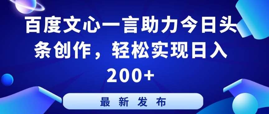 百度文心一言助力今日头条创作,轻松实现日入200+【揭秘】-知创网