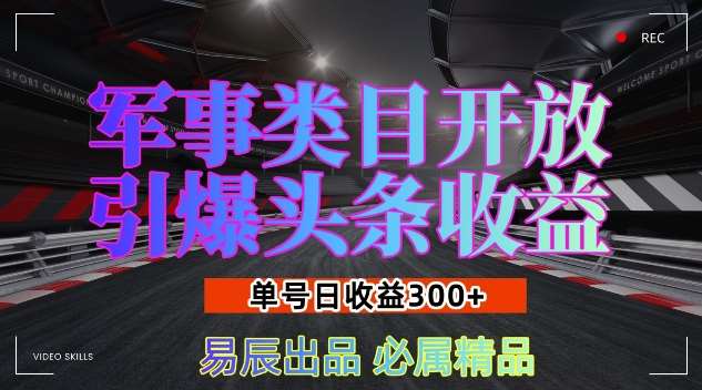 军事类目开放引爆头条收益，单号日入3张，新手也能轻松实现收益暴涨【揭秘】-知创网
