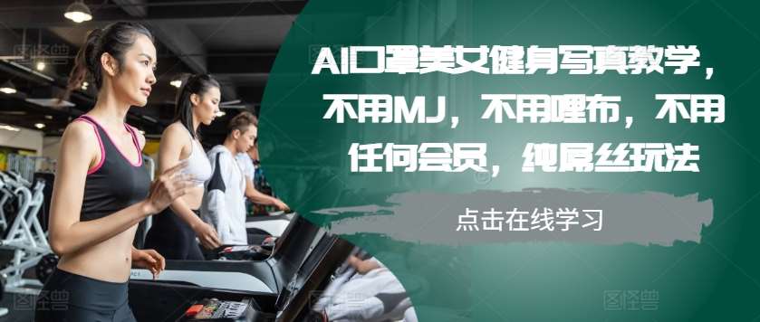 AI口罩美女健身写真教学，不用MJ，不用哩布，不用任何会员，纯屌丝玩法-知创网