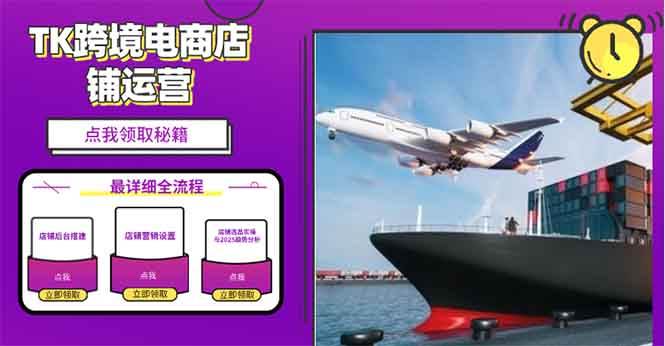 （13951期）2025TK跨境电商选品趋势0到1店铺搭建最全实操讲解，轻松在家把货卖出国-知创网