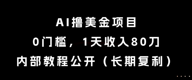 AI撸美金项目,0门槛,1天收入80刀,内部教程公开(长期复利)【揭秘】-知创网
