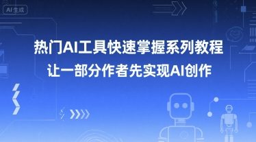 热门AI工具快速掌握系列教程，让一部分创作者先实现AI创作-知创网
