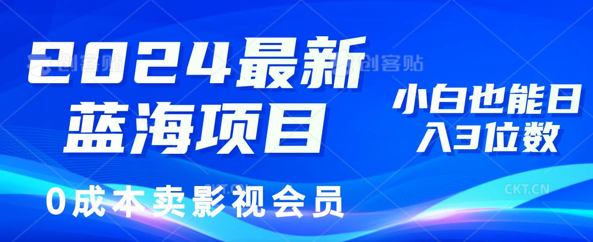 （11894期）2024最新蓝海项目，0成本卖影视会员，小白也能日入3位数-知创网