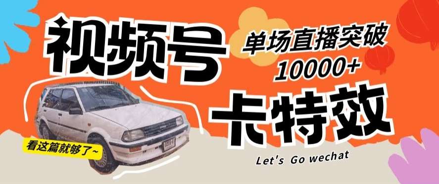 视频号技术卡特效，学会直播单场爆10000+【揭秘】-知创网