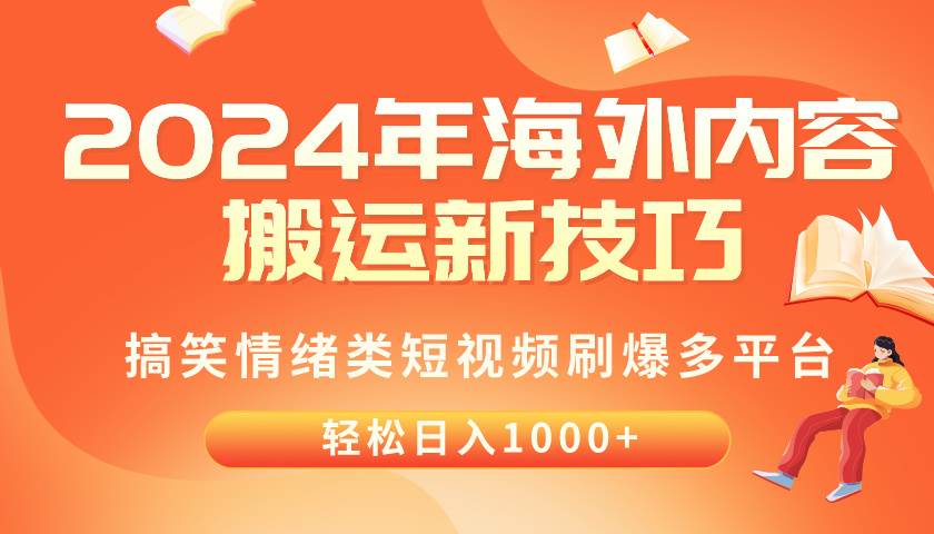 （10234期）2024年海外内容搬运技巧，搞笑情绪类短视频刷爆多平台，轻松日入千元-知创网