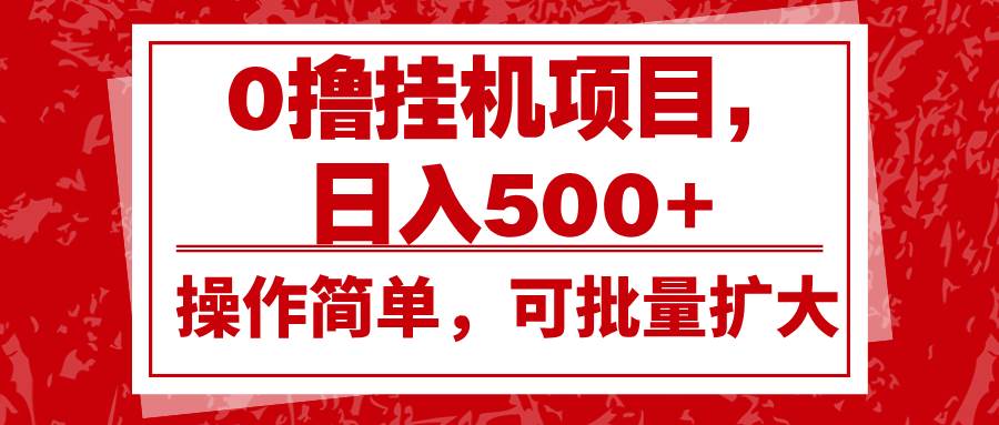 0撸挂机项目，日入500+，操作简单，可批量扩大，收益稳定。-知创网