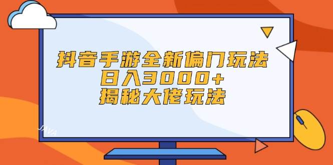 （12350期）抖音手游全新偏门玩法，日入3000+，揭秘大佬玩法-知创网