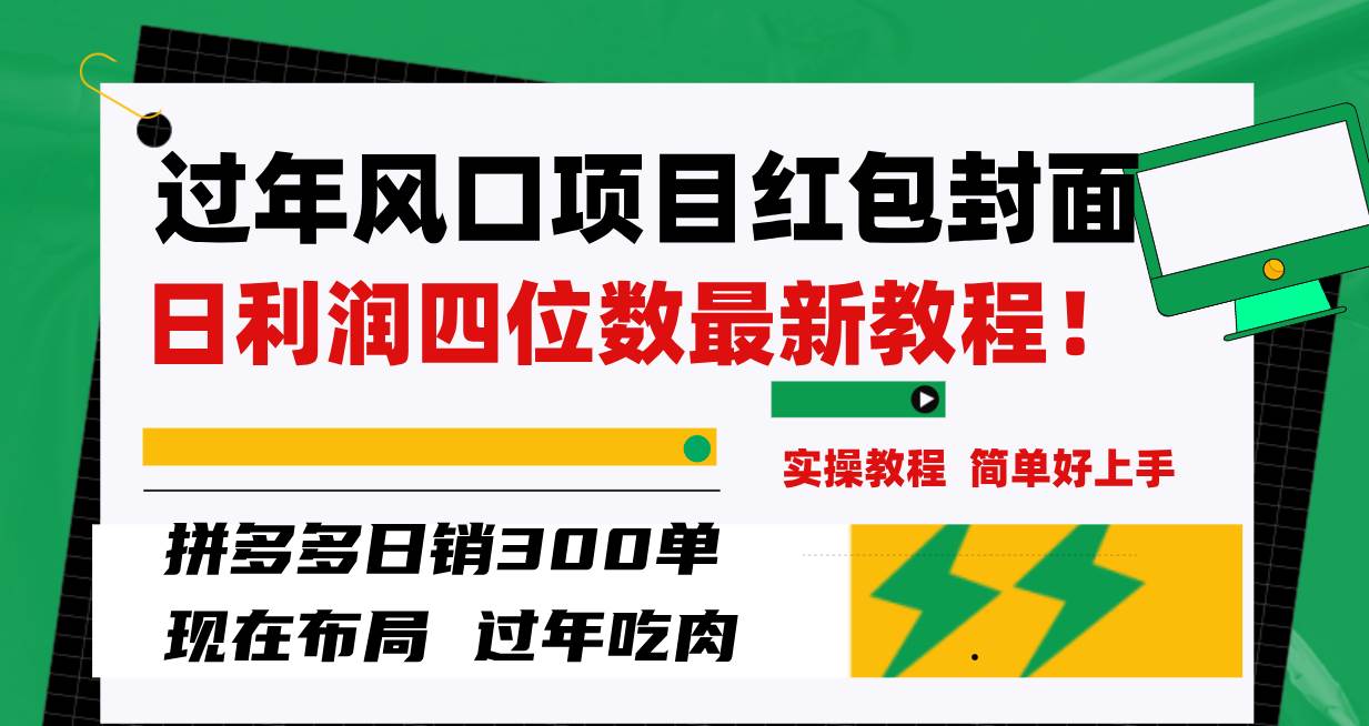 （8116期）过年风口项目红包封面，拼多多日销300单日利润四位数最新教程！-知创网