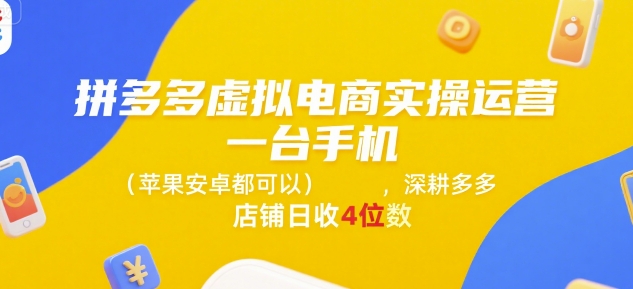 拼多多虚拟电商实操运营，一台手机(苹果安卓都可以)，深耕多多店铺日收4位数-知创网
