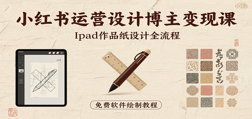 小红书运营设计博主变现课：iPad 上手作品纸设计，含全流程及细节技巧，避坑少绕路-知创网