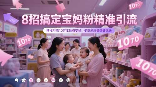 8招搞定宝妈粉精准引流，精准引流10万本地母婴粉，多渠道流量爆破玩法-知创网