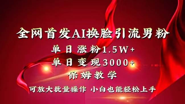 （8507期）全网独创首发AI换脸引流男粉单日涨粉1.5W+变现3000+小白也能上手快速拿结果-知创网