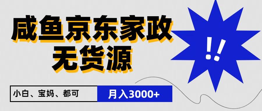 闲鱼无货源京东家政,一单20利润,轻松200+,免费教学,适合新手小白-知创网