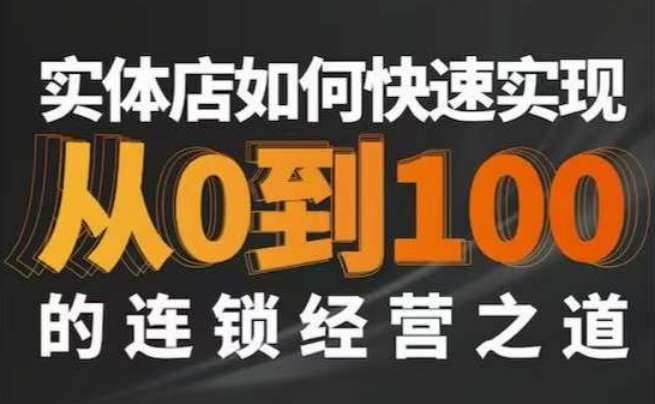 星哥·实体如何快速实现从0-100的连锁经营之道-知创网