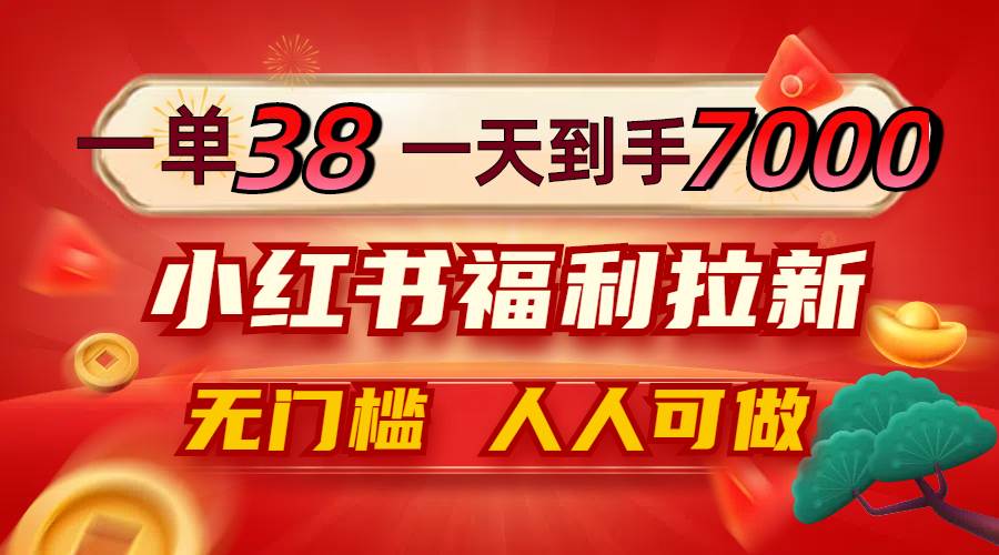 （12741期）一单38，一天到手7000+，小红书福利拉新，0门槛人人可做-知创网