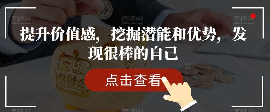 提升价值感，挖掘潜能和优势，发现很棒的自己-知创网