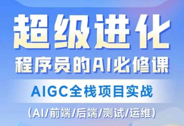 程序员的AI必修课，AIGC全栈项目实战（AI/前端/后端/测试/运维)-知创网