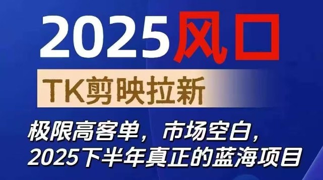 2025风口TK剪映capcut拉新项目，极限高客单，市场空白，2025下半年真正的蓝海项目-知创网