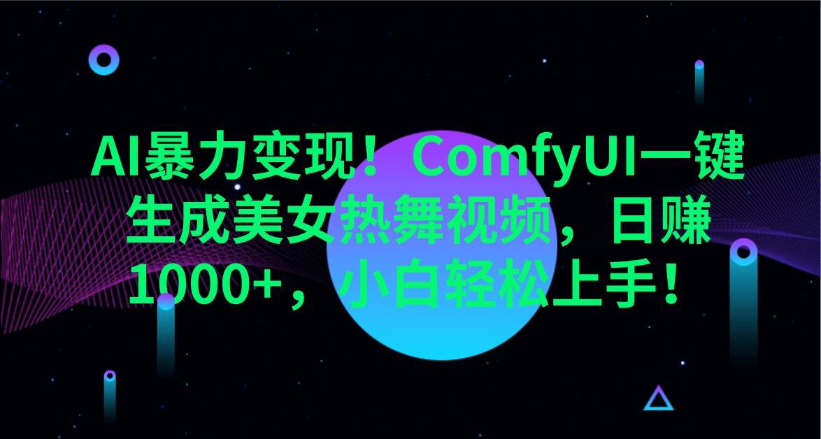 AI暴力变现！ComfyUI一键生成美女热舞视频，日赚1000+，小白轻松上手！-知创网