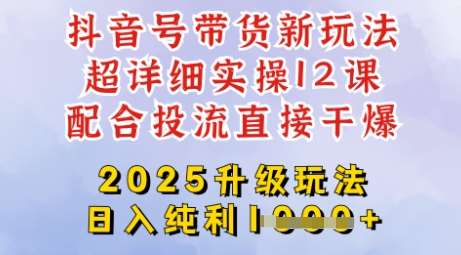 2025全新升级抖音带货玩法，一天纯利四位数，从剪辑到选品再到发布投流，超详细玩法揭秘-知创网