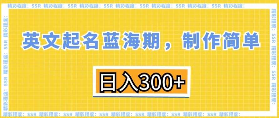 英文起名蓝海期，制作简单，日入300+【揭秘】-知创网