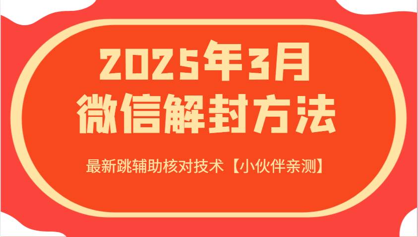 2025年3月微信解封方法 最新跳辅助核对技术【小伙伴亲测】-知创网