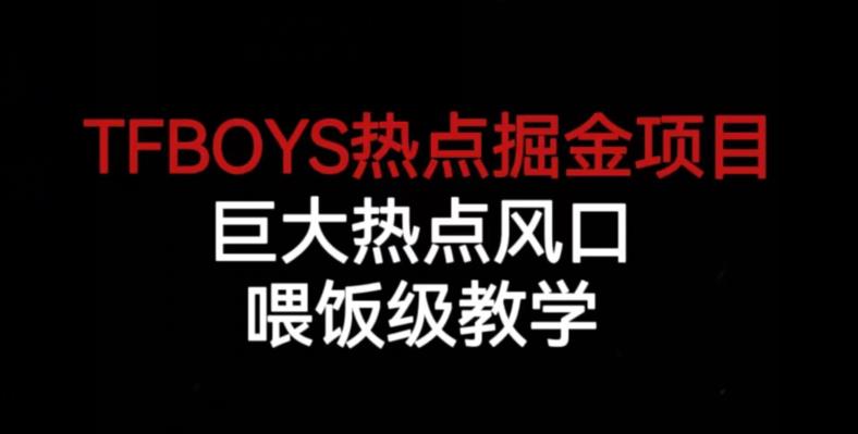 TFBOYS热点掘金项目,巨大热点风口,喂饭级教学-知创网