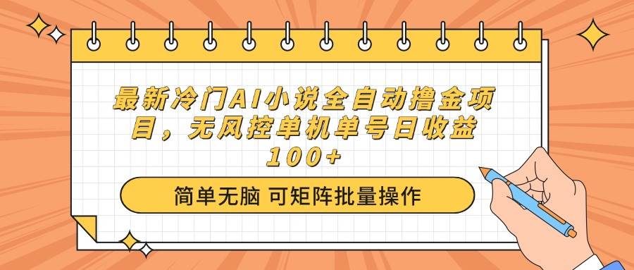 （14292期）最新冷门AI小说全自动撸金项目，无风控单机单号日收益100+-知创网