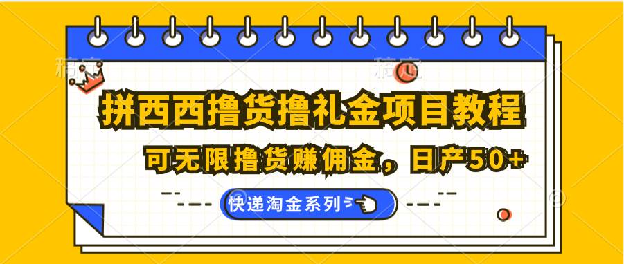 拼西西撸货撸礼金项目教程；可无限撸货赚佣金，日产50+-知创网