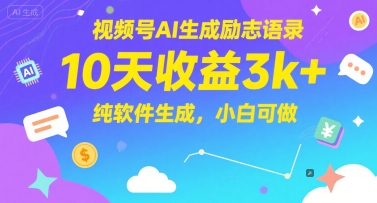 视频号AI生成励志语录，10天收益3k+，纯软件生成，小白可做-知创网