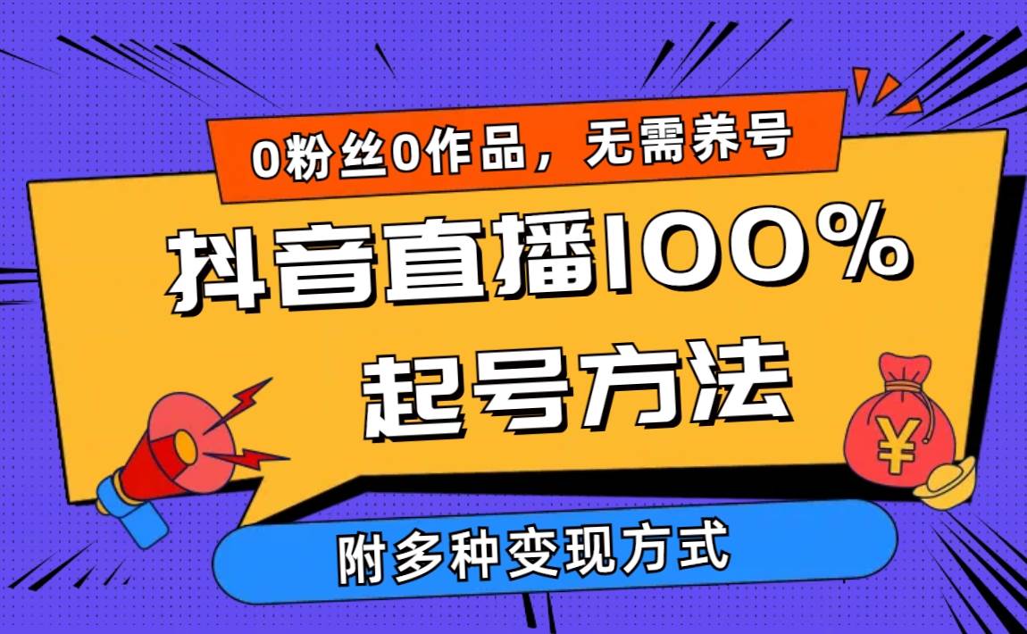 （9942期）2024抖音直播100%起号方法 0粉丝0作品当天破千人在线 多种变现方式-知创网