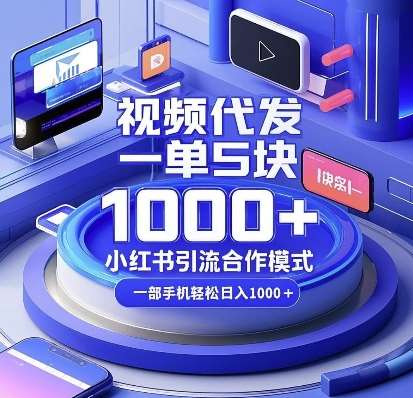 视频代发，一单5块，小红书引流合作模式，一部手机轻松日入多张【揭秘】-知创网