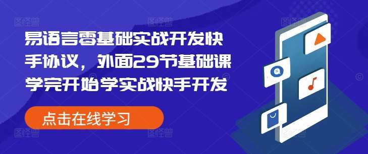 易语言零基础实战开发快手协议，外面29节基础课学完开始学实战快手开发-知创网