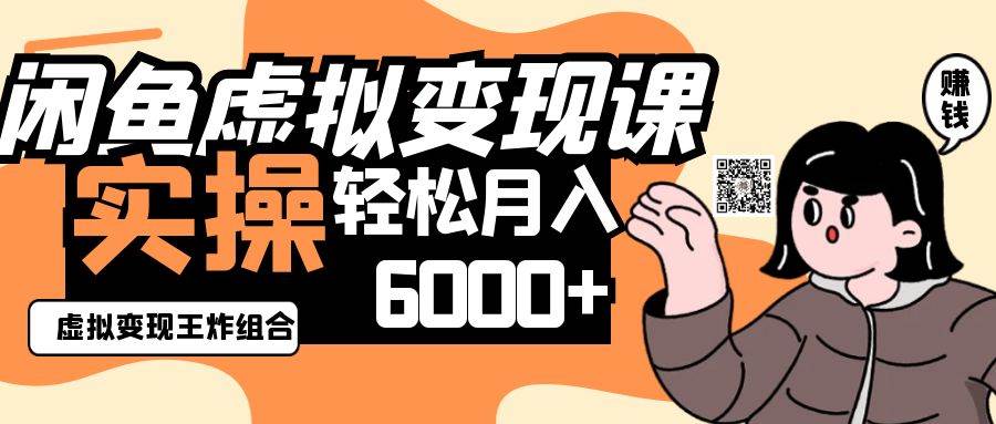 2025闲鱼虚拟产品变现程,实操王炸组合,轻松月入6000+-知创网