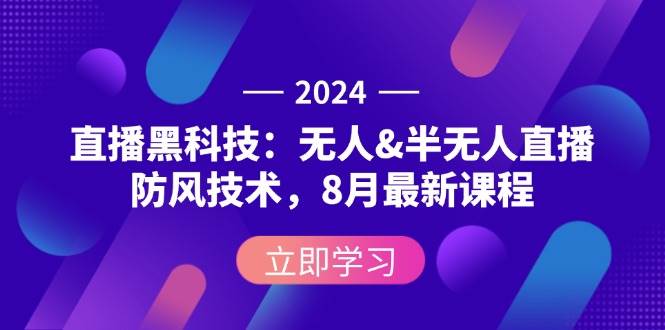 （12381期）2024直播黑科技：无人&半无人直播防风技术，8月最新课程-知创网