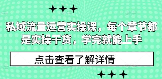 私域流量运营实操课，每个章节都是实操干货，学完就能上手-知创网