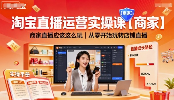 淘宝直播运营实操课【商家】，商家直播应该这么玩，从零开始玩转店铺直播-知创网