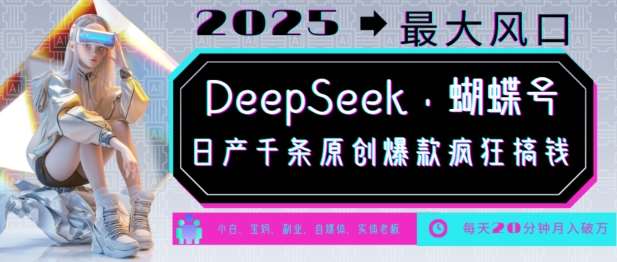 DeepSeek+蝴蝶号，2025年最大风口，日产千条原创爆款，轻松月入破W-知创网